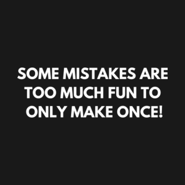 Discover Some mistakes are too much fun to only make once! - Funny Jokes - T-Shirt