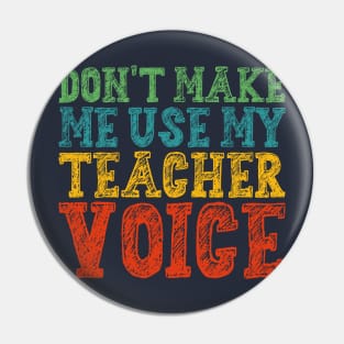 Don't Make Me Use My Teacher Voice Pin