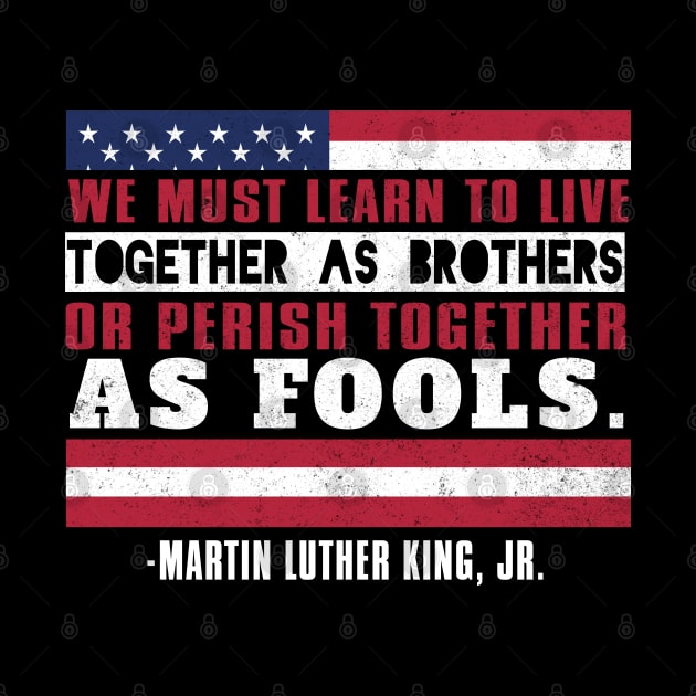 We Must Learn To Live Together as Brothers or Die Together As Fools, MLKJ, Black History by UrbanLifeApparel