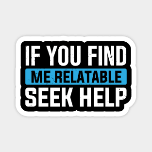 If You Find Me Relatable Seek Help Magnet