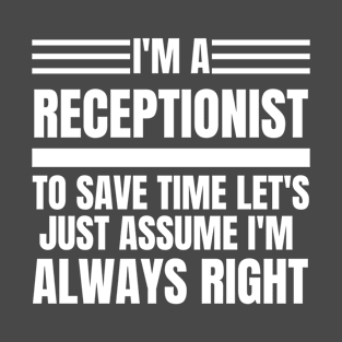 I'm A Receptionist To Save Time Let's Just Assume I'm Always Right T-Shirt