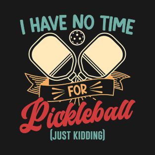 Don't have Time for Pickleball Funny T-Shirt