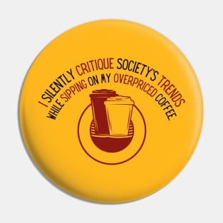 I silently critique society's trends while sipping on my overpriced coffee Pin