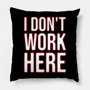 I Don't Work Here Pillow