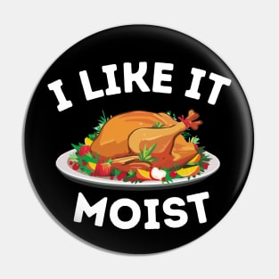 I Like It Moist - Thanksgiving dinner Family gathering Funny gift idea Pin