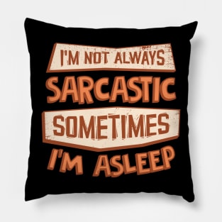 I'm Not Always Sarcastic Sometimes I'm Asleep Pillow