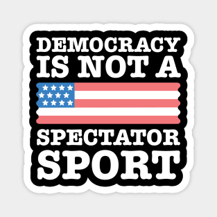 Democracy-Is-Not-A-Spectator-Sport Magnet