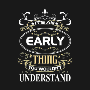 Early Name Shirt It's An Early Thing You Wouldn't Understand T-Shirt