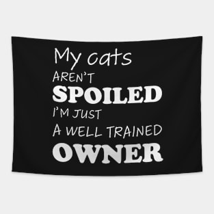 Funny design with cat phrase "My cats aren't spoiled, I'm just a well trained owner" Tapestry