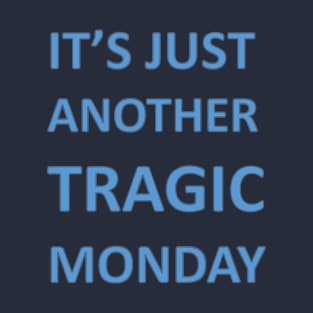 Its Just Another Tragic Monday T-Shirt