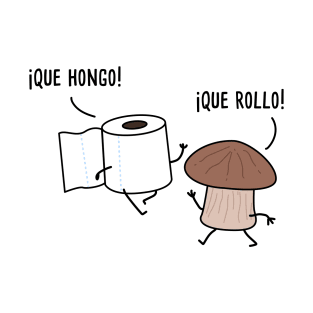 Que Hongo Que Rollo - Spanish Puns Collection T-Shirt