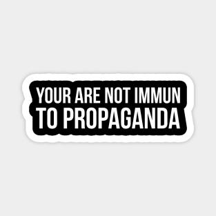 YOUR ARE NOT IMMUN TO PROPAGANDA funny saying quote Magnet