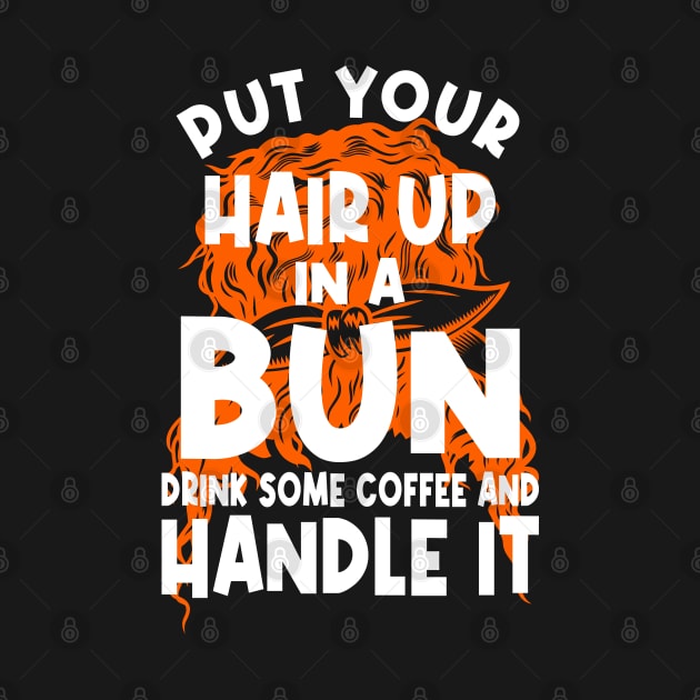 Put Your Hair Up In A Bun Drink Some Coffee And Handle It by PlusAdore