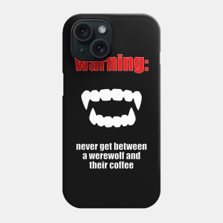 Warning: Never get between a werewolf and their coffee Phone Case