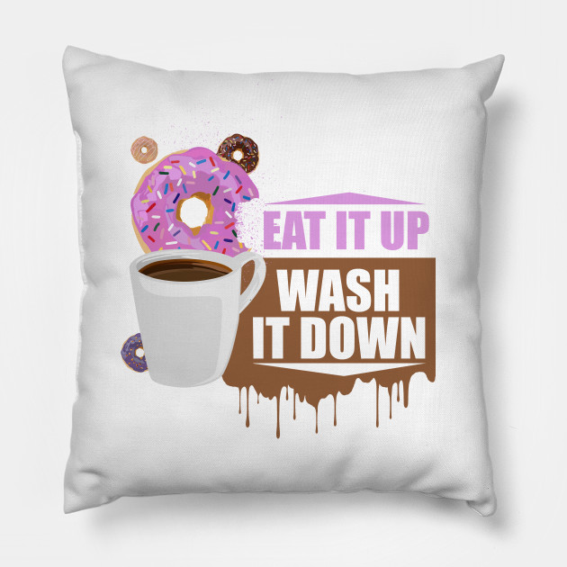 Eat It Up Wash It Down Coffee Pillow Teepublic