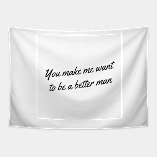 you make me a better man Tapestry