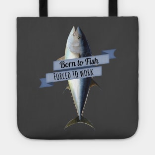 Born to Fish, Forced to Work Tuna Shirt Tote