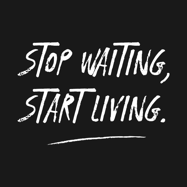 STOP WAITING, START LIVING. with white text. by Smallpine