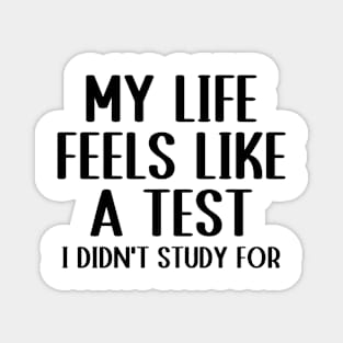 My Life Feels Like A Test I Didn't Study For Funny Humor Magnet