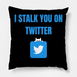 I Stalk You On Twitter Pillow