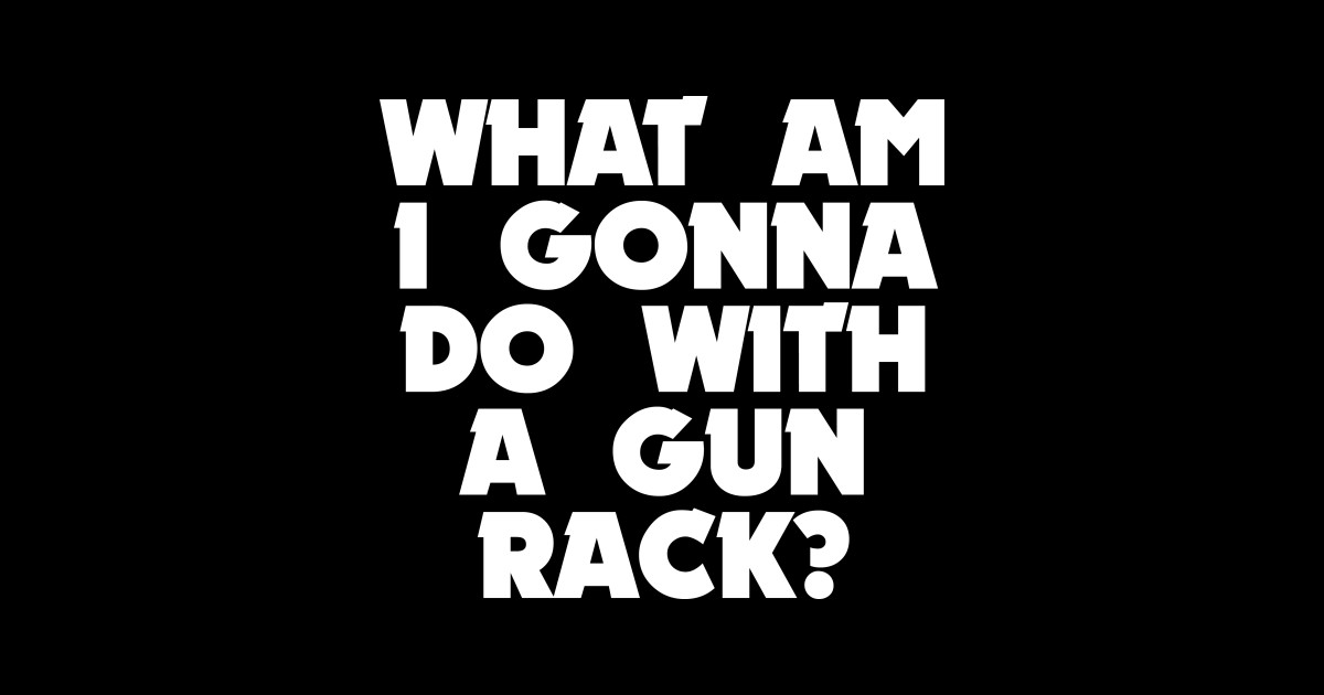 A gun rack? - Waynes World - Posters and Art Prints | TeePublic