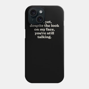 Funnytee, And Yet despite the look on my face, you're still talking, Original Black Phone Case