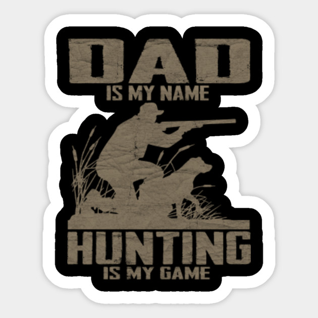 Dad Is My Name Hunting Is My Game Cool Hunt Hungting Gift