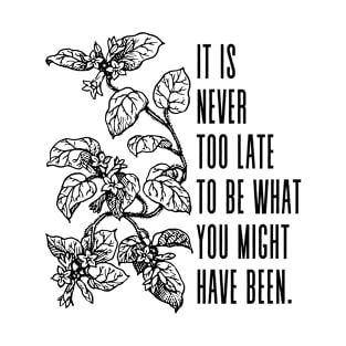 It is never too late to be what you might have been. - Inspirational Quote T-Shirt