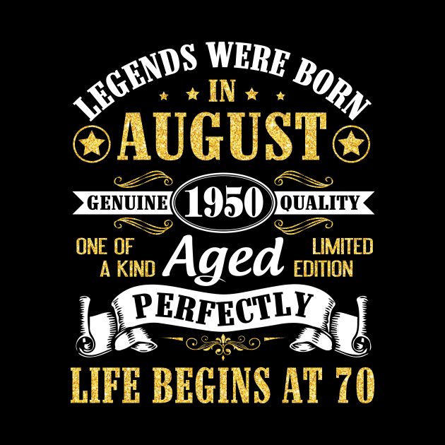 Legends Were Born In August 1950 Genuine Quality Aged Perfectly Life Begins At 70 Years Old Birthday by bakhanh123
