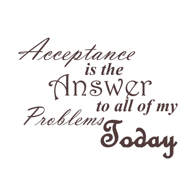 Acceptance is the Answer To All of My Problems (BOLD) Today Slogan Ladies from Alcoholics Anonymous Big Book Sobriety Gift by Zen Goat 