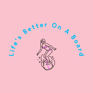 Life's Better On A Board T-Shirt