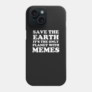 Save The Earth It's The Only Planet With Memes Phone Case