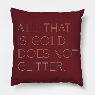 All that is Gold Does Not Glitter Pillow