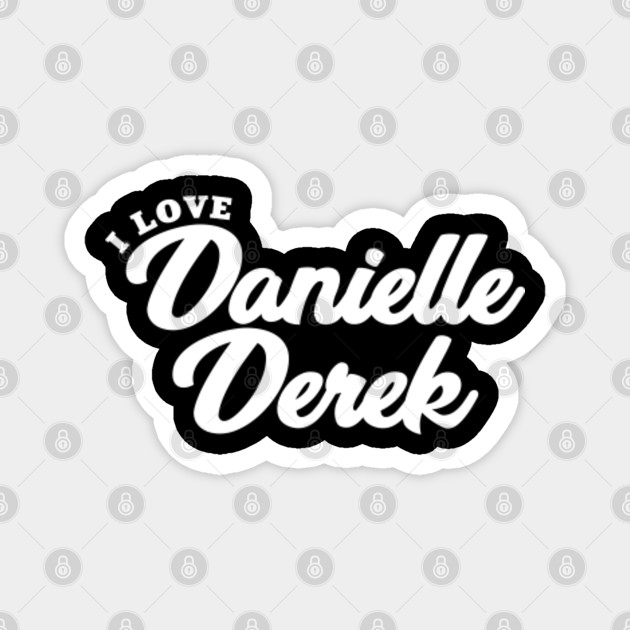 I Love Danielle Derek Danielle Derek Magnet Teepublic