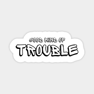 Good Kind Of Trouble (black text) Magnet