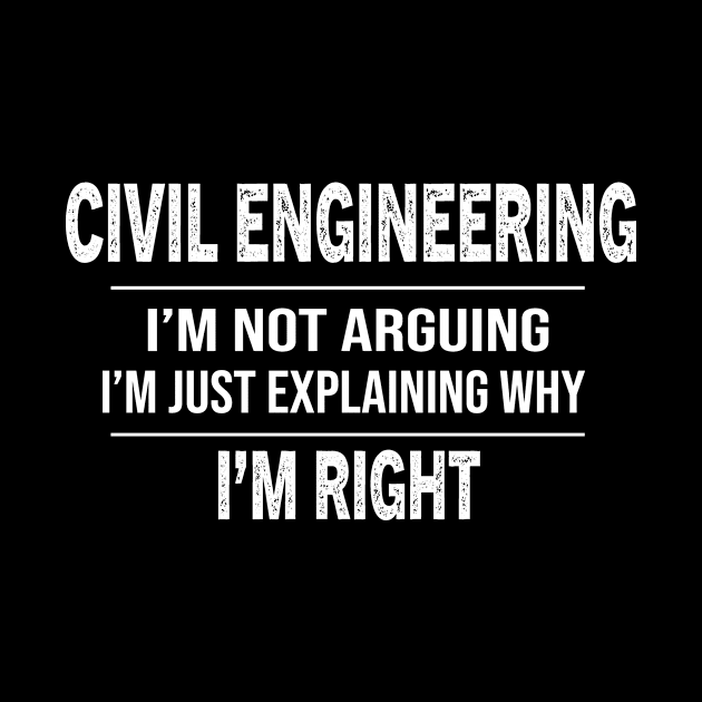 Civil Engineer I'm Not Arguing  graduate Gift by followthesoul