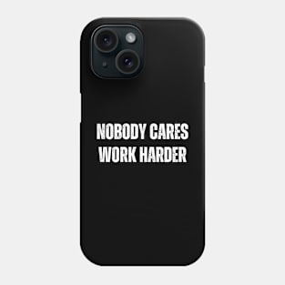 Nobody Cares , Work Harder Phone Case