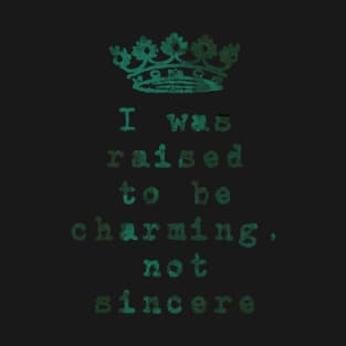 I was Raised to be Charming, not Sincere T-Shirt