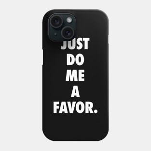 Just Do Me a Favor Phone Case