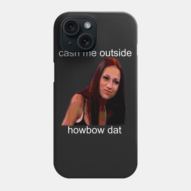 Cash me outside howbow dat girl Phone Case by starchildsdesigns