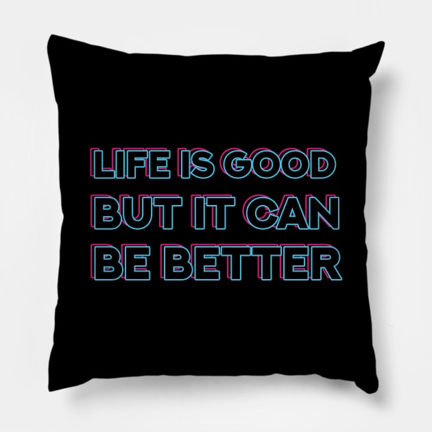 Life is good, but it can be better Pillow by prime.tech