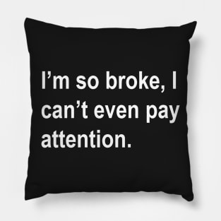 i'm so broke, i can't even pay attention Sarcastic Saying Funny Quotes, Humorous Quote Pillow