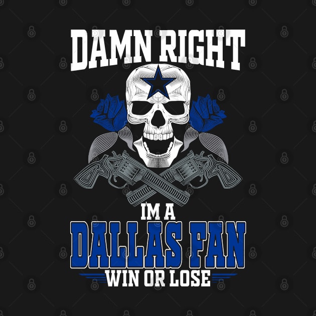 Damn Right I'm A Dallas Football Fan Win Or Lose by FFFM