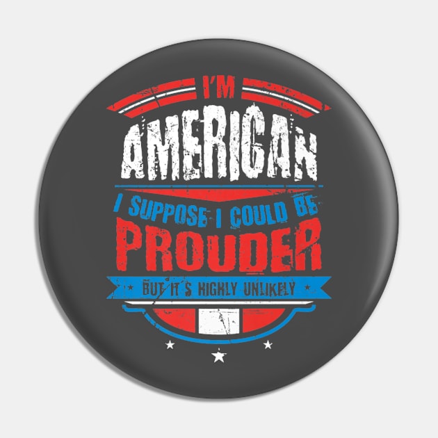 Im American I Suppose I Could Be Prouder Patriot Pin by Macy XenomorphQueen