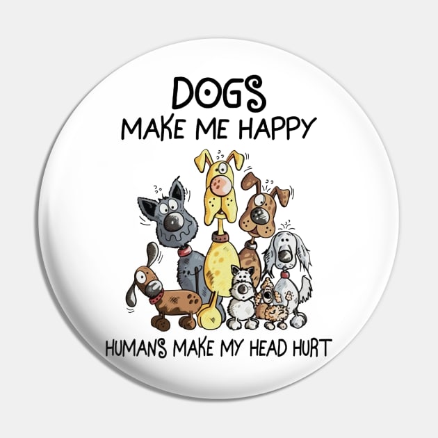 Dogs Make Me Happy Humans Make My Head Hurt Pin by irieana cabanbrbe