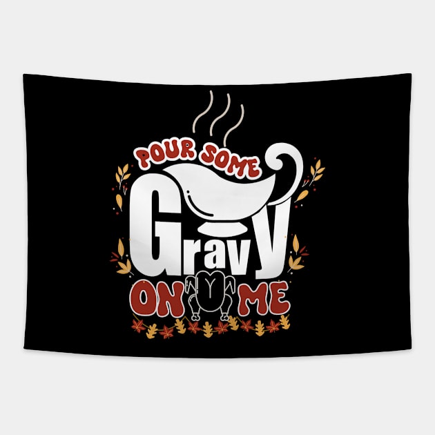 Pour Some Gravy on Me tShirt Happy Turkey Day Thanksgiving Tapestry by click2print