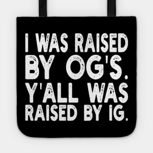 i was raised by og's. y'all was raised by ig Tote