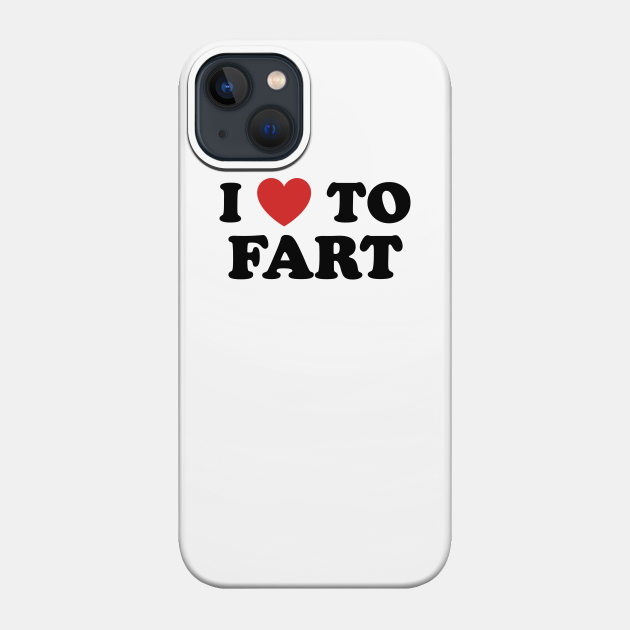 I Love To Fart - Fart - Phone Case