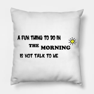A Fun Thing To Do In the Morning Is Not Talk To Me Pillow