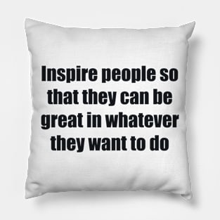 Inspire people so that they can be great in whatever they want to do Pillow